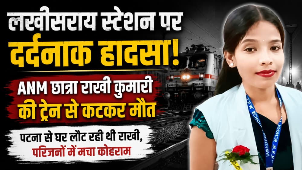 पटना से घर लौट रही ANM छात्रा की दर्दनाक मौत, लखीसराय स्टेशन पर ट्रेन की चपेट में आई राखी